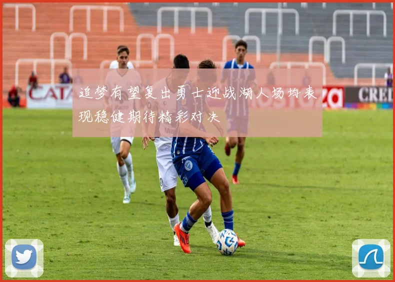 追梦有望复出勇士迎战湖人场均表现稳健期待精彩对决
